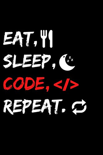 Eat, Sleep, Code, Repeat.: programmer notebook, programming journal, coding notebook developer gift.