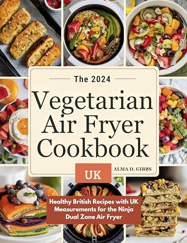 THE 2024 VEGETARIAN AIR FRYER COOKBOOK UK: Healthy British Recipes with UK Measurements for the Ninja Dual Zone Air Fryer