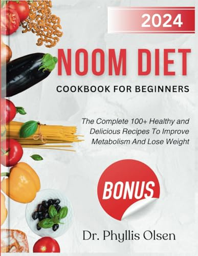 Noom Diet Cookbook for Beginners 2024: The Complete 100+ Healthy and Delicious Recipes To Improve Metabolism And Lose Weight