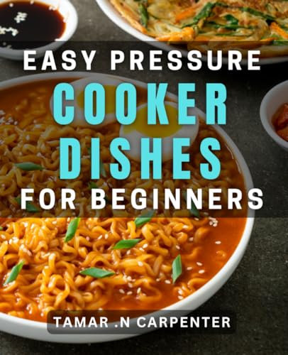 Easy Pressure Cooker Dishes for Beginners: Quick and Healthy One-Pot Meals for Cooking Novices