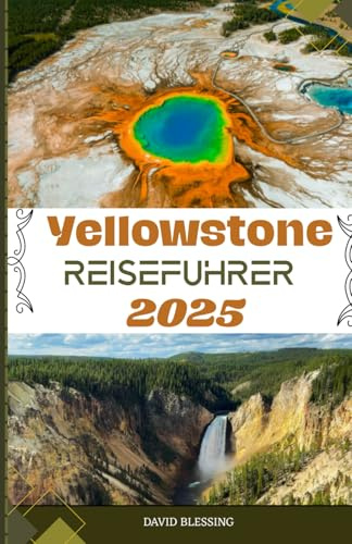Yellowstone-Reiseführer 2025: Entdecken Sie Ihren ultimativen Reiseführer zu Geysiren, Wildtieren und epischen Abenteuern im ersten Nationalpark Amerikas