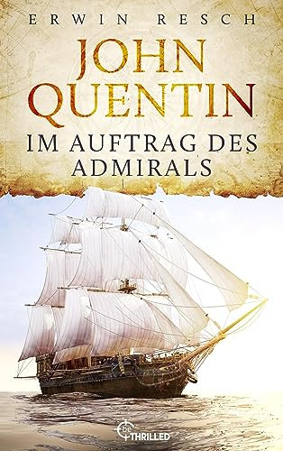 John Quentin - Im Auftrag des Admirals: Historischer Abenteuerroman (Die Seefahrer-Abenteuer von John Quentin 1)