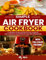Simple Air Fryer Cookbook with Full Color Pictures: A collection of easy and fast Air Fryer recipes for both newcomers and seasoned cooks with photography