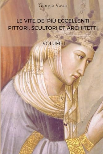 LE VITE DE’ PIÙ ECCELLENTI PITTORI, SCULTORI ET ARCHITETTI di Giorgio Vasari - VOLUME I: Edizione del 1568
