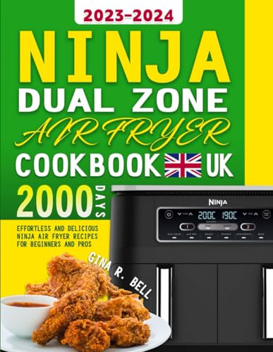Ninja Dual Zone Air Fryer Cookbook UK 2023-2024: 2000 Days Effortless and Delicious Ninja Air Fryer Recipes for Beginners and Pros