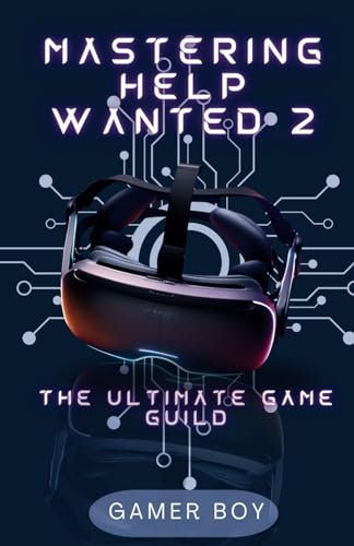 Mastering Help Wanted 2: The Ultimate Game Guild: Unlock the Secrets of VR Mastery: Your Essential Companion for Help Wanted 2 Success and complete game setting (GAME GUIDE)
