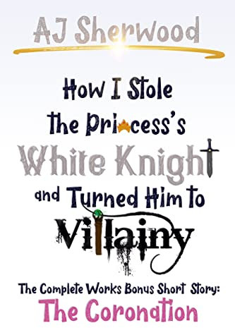 How I Stole The Princess's White Knight and Turned Him to Villainy: The Coronation: The Complete Works Bonus Short Story (English Edition)