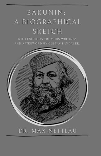Bakunin: A Biographical Sketch: With Excerpts from His Writings and Afterword by Gustav Landauer.