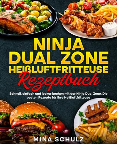 Ninja Dual Zone Heißluftfritteuse Rezeptbuch: Schnell, einfach und lecker kochen mit der Ninja Dual Zone. Die besten Rezepte für Ihre Heißluftfritteuse.