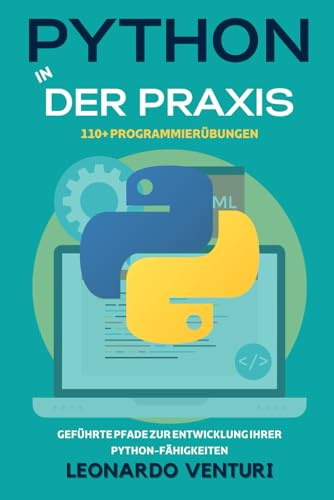 Python in der Praxis: 110+ Übungen zum Programmieren lernen – Geführte Kurse zur Entwicklung Ihrer Python-Kenntnisse (Der vollständige Programmierweg, Band 3)