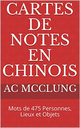 Cartes de notes en Chinois: Mots de 475 Personnes, Lieux et Objets (Série sur les bases de la langue t. 1)