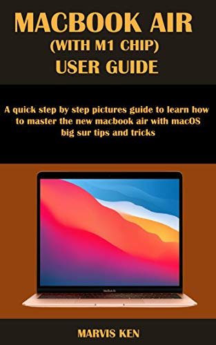 MACBOOK AIR (WITH M1 CHIP) USER GUIDE: A quick step by step pictures guide to learn how to master the new MacBook Air with macOS Big Sur tips and tricks (English Edition)