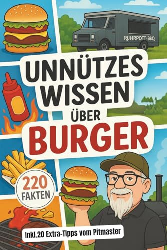 Unnützes Wissen - BURGER: 220 unnütze Fakten zum Staunen, Schmunzeln, Angeben und Klugscheissen. – inklusive 20 persönlicher Tipps vom Autor.