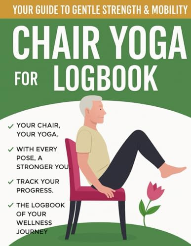 Chair Yoga Logbook: A Gentle Fitness & Wellness Tracker for Seniors, Beginners, and Office Workers: Chair Yoga Logbook for Seniors, Gentle Seated Yoga ... Wellness Journal & Mobility Exercise Planner