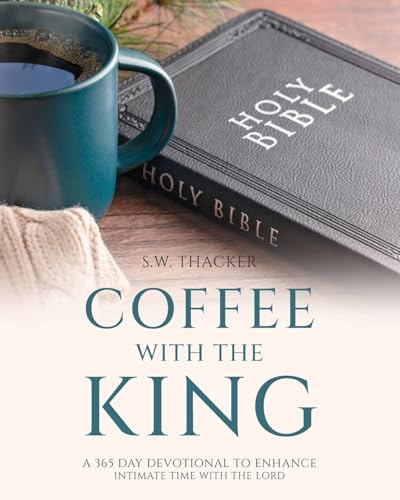 Coffee With The King: A 365 Day Devotional To Enhance Intimate Time With The Lord
