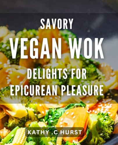 Savory Vegan Wok Delights for Epicurean Pleasure: Indulge in Delectable Vegan Stir-Fries that Will Ignite Your Taste Buds!