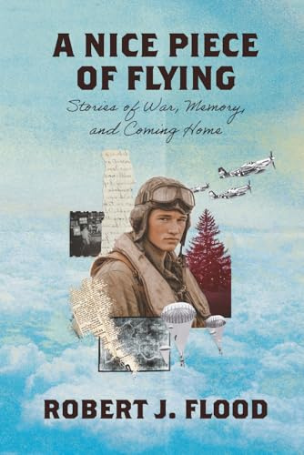 A Nice Piece of Flying: Stories of War, Memory, and Coming Home