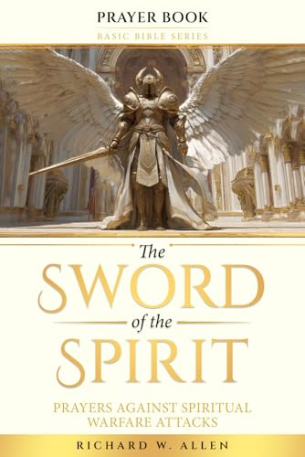 The Sword of the Spirit: Prayers Against Spiritual Warfare Attacks (Basic Bible Series - Prayer Books)