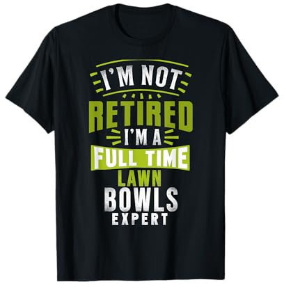 Funny Lawn Bowls Bowling Im Not Retired Im A Bowls Expert T-Shirt
