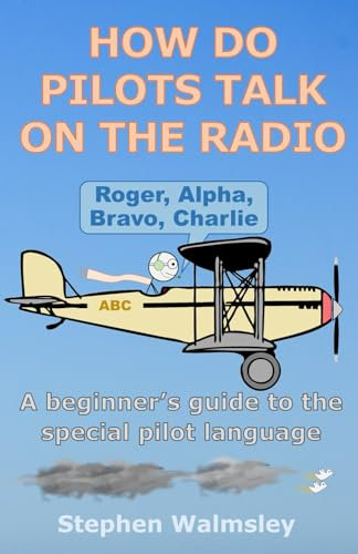 How Do Pilots Talk On The Radio: A beginner's guide to the special pilot language (Kids Flight School Series)