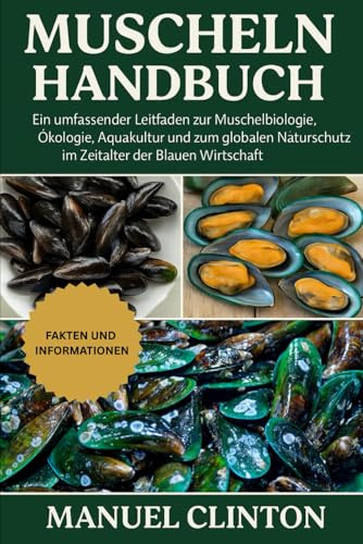 MUSCHELN HANDBUCH: Ein umfassender Leitfaden zur Muschelbiologie, Ökologie, Aquakultur und zum globalen Naturschutz im Zeitalter der Blauen Wirtschaft