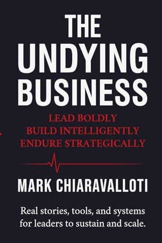 The Undying Business: Lead Boldly · Build Intelligently · Endure Strategically