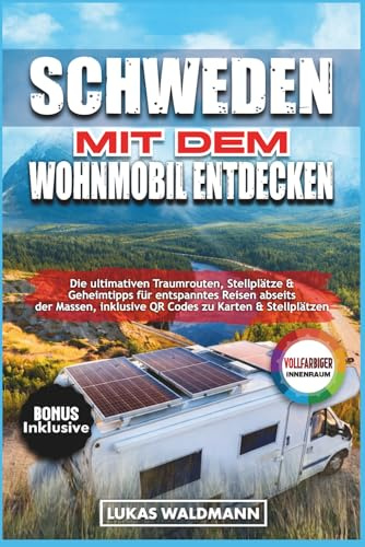 Schweden mit dem Wohnmobil entdecken: Die ultimativen Traumrouten, Stellplätze & Geheimtipps für entspanntes Reisen abseits der Massen, inklusive QR Codes zu Karten & Stellplätzen