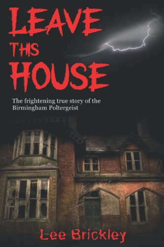 Leave This House: The frightening true story of the Birmingham Poltergeist (Lee Brickley's Paranormal X-Files)