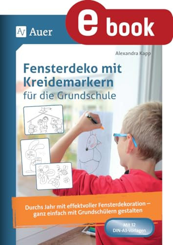 Fensterdeko mit Kreidemarkern für die Grundschule: Durchs Jahr mit effektvoller Fensterdekoration - ganz einfach mit Grundschülern gestalten (1. bis 4. Klasse)