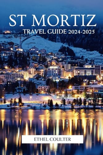 ST MORITZ TRAVEL GUIDE 2024-2025: Plan Your Perfect Alpine Getaway Events and Attractions