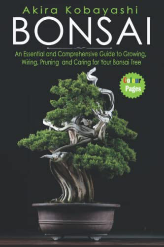 BONSAI: An Essential and Comprehensive Guide to Growing, Wiring, Pruning and Caring for Your Bonsai Tree - Colour Pages Version