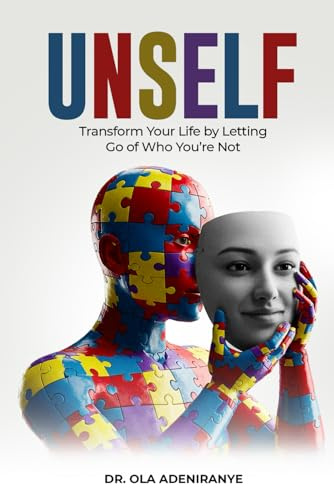 Unself: Transform Your Life By Letting Go of Who You’re Not