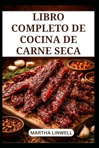 LIBRO COMPLETO DE COCINA DE CARNE SECA: Técnicas y métodos sencillos para obtener carne seca sabrosa