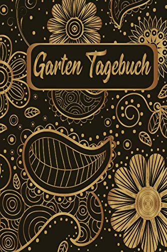 Garten Tagebuch: Gartenplaner Notizbuch Pflanzkalender Jahresplaner und Journal Eintragbuch für den Garten. Für Hobbygärtner, Gartenfreunde und Laubenpieper / Floral Blumen Gold