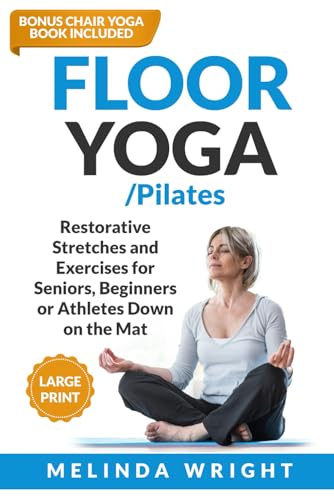 Floor Yoga/Pilates: Restorative Stretches and Exercises for Seniors, Beginners or Athletes Down on the Mat