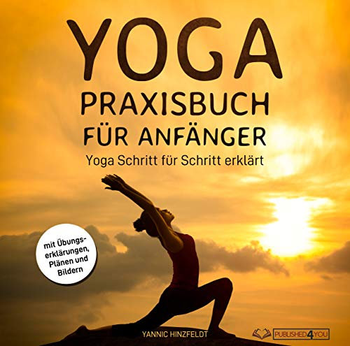 Yoga Praxisbuch für Anfänger: Yoga Schritt für Schritt erklärt (mit Übungserklärungen, Plänen und Bildern)