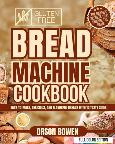 Gluten Free Bread Machine Cookbook: Easy-to-Make, Delicious, and Flavorful Breads with 10 Tasty Sides