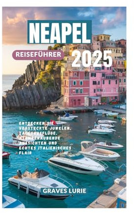 NEAPEL REISEFÜHRER 2025: Entdecken Sie versteckte Juwelen, Tagesausflüge, atemberaubende Aussichten und echtes italienisches Flair