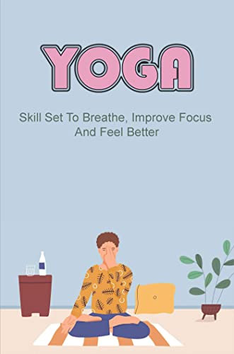 Yoga: Skill Set To Breathe, Improve Focus And Feel Better (English Edition)