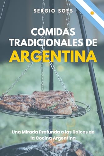 Comidas Tradicionales de Argentina: Una Mirada Profunda a las Raíces de la Cocina Argentina (Comidas Tradicionales del Mundo)