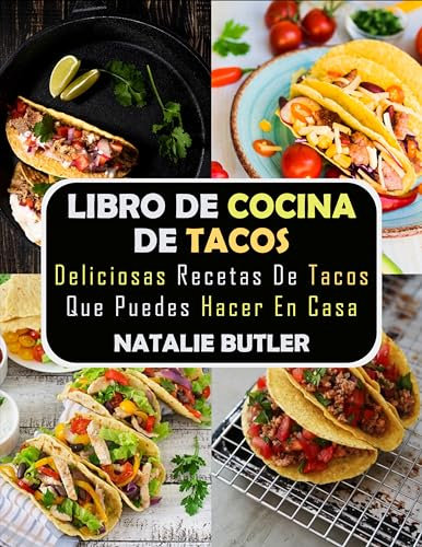Libro De Cocina De Tacos: Deliciosas Recetas De Tacos Que Puedes Hacer en Casa