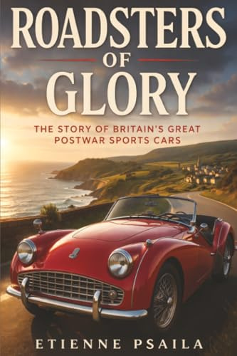 Roadsters of Glory: The Story of Britain’s Great Postwar Sports Cars