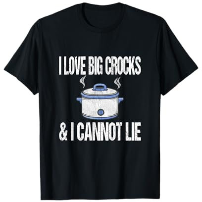 Funny Crock Pot Quote - I Love Big Crocks T-Shirt