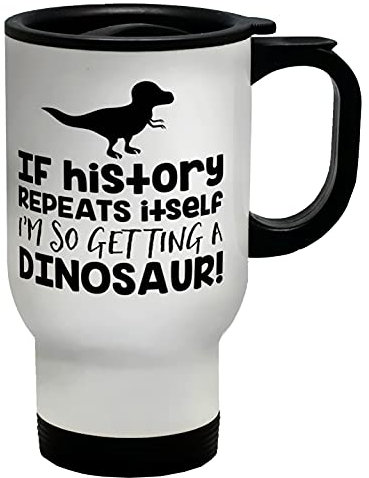 Shopagift If History Repeats Itself I'm So Getting A Dinosaur Travel Mug Cup