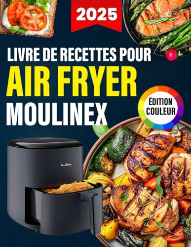 Livre de Recettes pour Air Fryer Moulinex- ÉDITION COULEUR: Plats simples et Délicieux Préparés à la Friteuse à Air, du Petit-Déjeuner au Dîner, avec ... Valeur Nutritionnelle et Images en Couleur