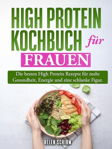 High Protein Kochbuch für Frauen: Die besten high Protein Rezepte für mehr Gesundheit, Energie und eine schlanke Figur.