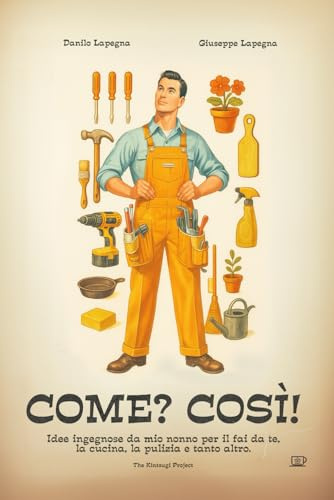 Come? Così!: Idee ingegnose da mio nonno per il fai da te, la cucina, la pulizia e tanto altro