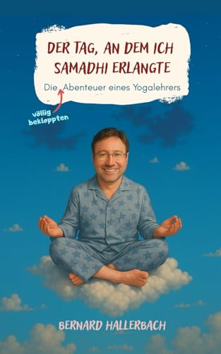 Der Tag, an dem ich Samadhi erlangte: Die Abenteuer eines Yogalehrers (Geschenkbücher für große & kleine Yogis)