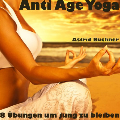Anti Age Yoga: 8 Übungen um jung zu bleiben