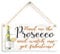 Hand me The Prosecco and Watch me get Fabulous! - Funny Handmade Prosecco Drinking Sign Great Small Gift for Friends